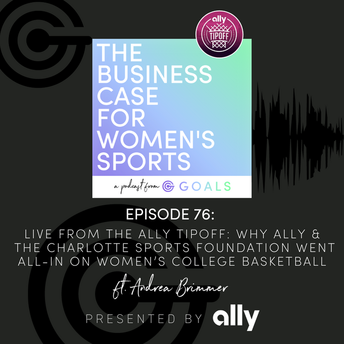 Ep. #76 LIVE from the Ally Tipoff: Why Ally & the Charlotte Sports Foundation Went All-in on Women’s College Basketball, ft. Andrea Brimmer