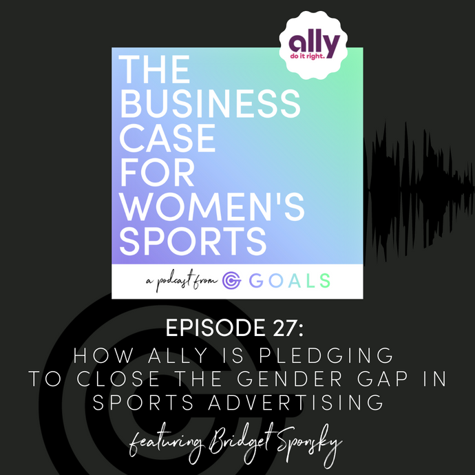 Ep. #27 How Ally is Pledging to Close the Gender Gap in Sports Advertising, ft. Bridget Sponsky
