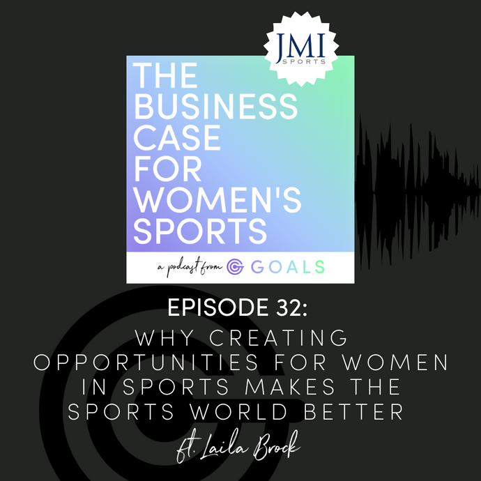 Ep. #32 Why Creating Opportunities for Women in Sports Makes the Sports World Better, ft. Laila Brock