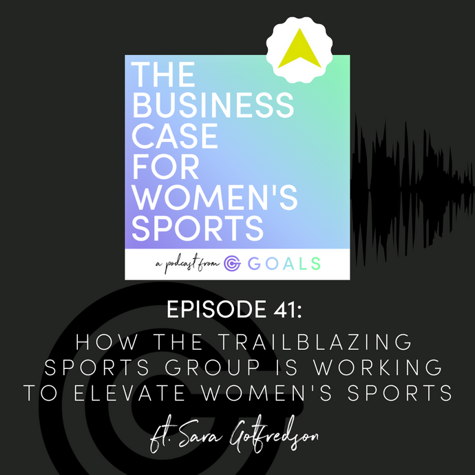 Ep. #41 How the Trailblazing Sports Group is Working to Elevate Women's Sports, ft. Sara Gotfredson