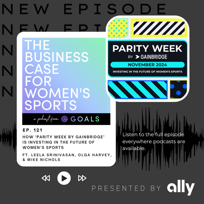 Ep. #121 How ‘Parity Week by Gainbridge’ is Investing in the Future of Women’s Sports, ft. Leela Srinivasan, Olga Harvey, & Mike Nichols