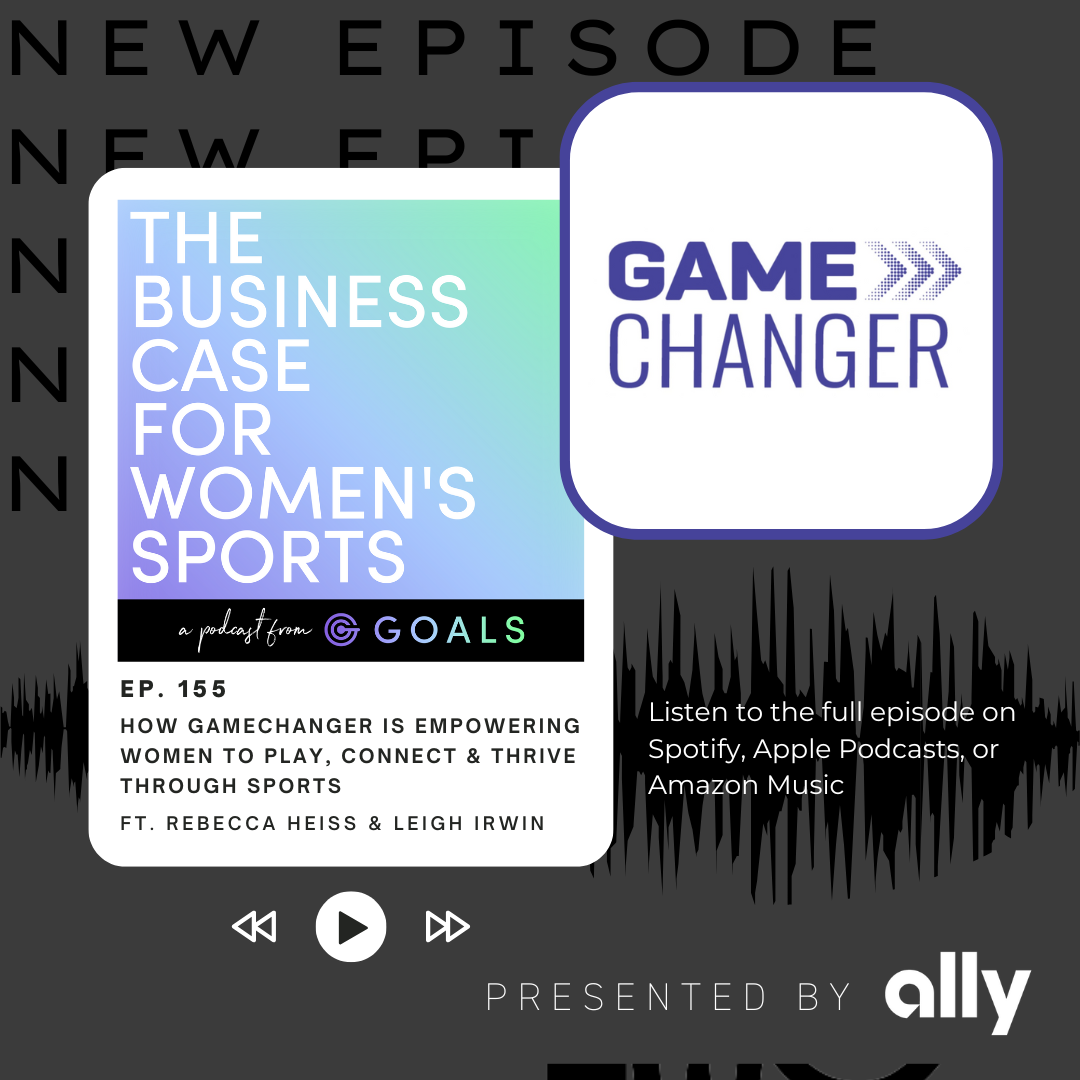 Ep. #155 How GameChanger Is Empowering Women To Play, Connect & Thrive Through Sports, ft. Dr. Rebecca Heiss & Leigh Irwin