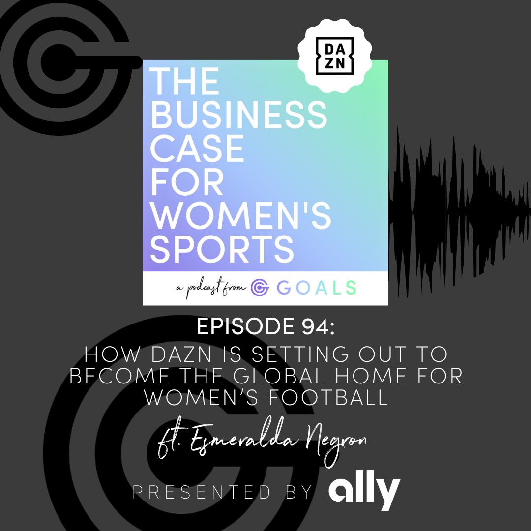 Ep. #94 How DAZN is Setting Out to Become the Global Home for Women’s Football, ft. Esmeralda Negron