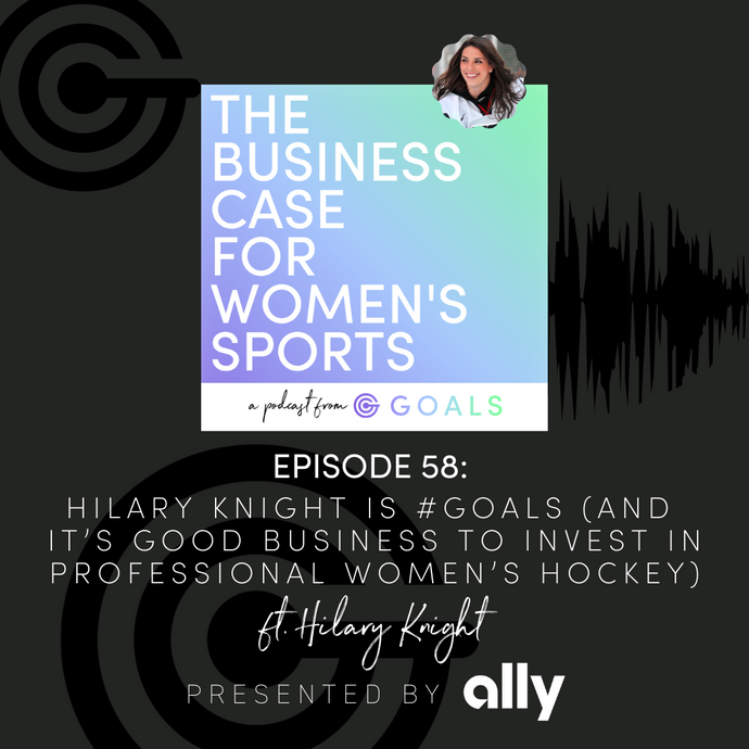 Ep. #58 Hilary Knight is #GOALS (And It’s Good Business to Invest in Professional Women’s Hockey), ft. Hilary Knight