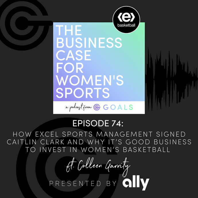 Ep. #74 How Excel Sports Management Signed Caitlin Clark and Why It’s Good Business to Invest in Women’s Basketball, ft. Colleen Garrity