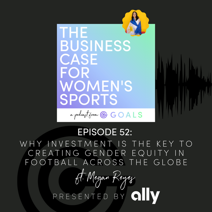Ep. #52 Why Investment is the Key to Creating Gender Equity in Football Across the Globe, ft. Megan Reyes
