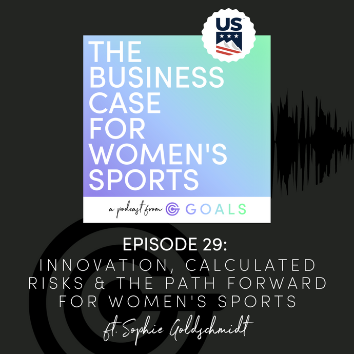 Ep. #29 Innovation, Calculated Risks & The Path Forward for Women's Sports, ft. Sophie Goldschmidt